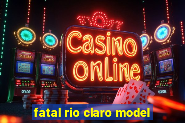 fatal rio claro model